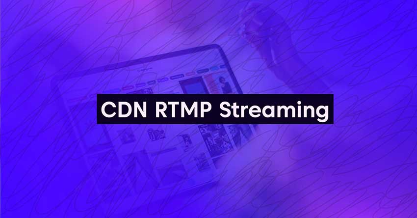 什么是 CDN RTMP 流媒体?CDN RTMP 流媒体原理及好处
