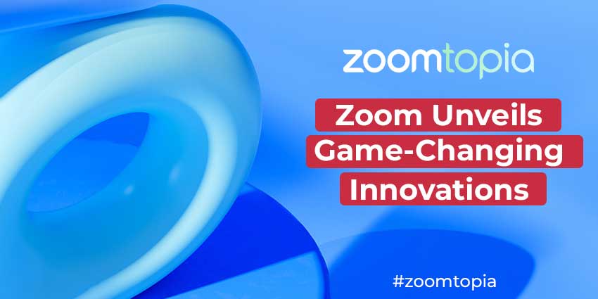 Zoom 在 Zoomtopia 2023 上推出改变游戏规则的创新